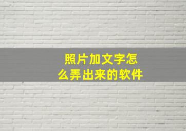 照片加文字怎么弄出来的软件