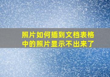 照片如何插到文档表格中的照片显示不出来了