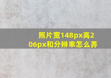 照片宽148px高206px和分辨率怎么弄