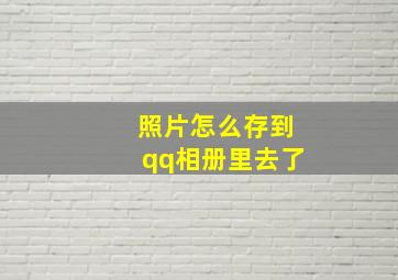 照片怎么存到qq相册里去了