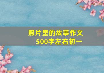 照片里的故事作文500字左右初一