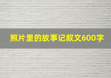 照片里的故事记叙文600字