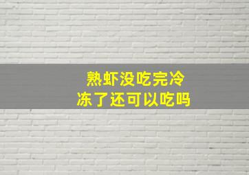 熟虾没吃完冷冻了还可以吃吗