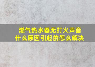 燃气热水器无打火声音什么原因引起的怎么解决