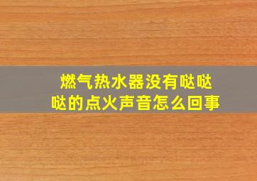 燃气热水器没有哒哒哒的点火声音怎么回事