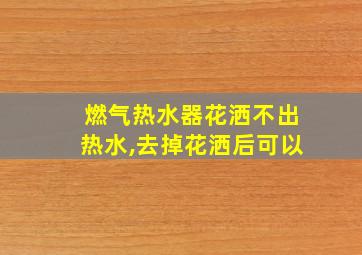 燃气热水器花洒不出热水,去掉花洒后可以