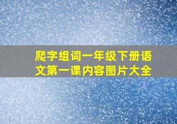 爬字组词一年级下册语文第一课内容图片大全