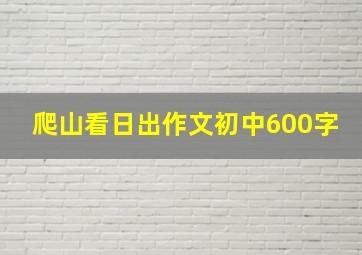 爬山看日出作文初中600字