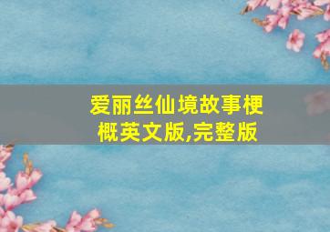 爱丽丝仙境故事梗概英文版,完整版