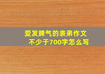 爱发脾气的表弟作文不少于700字怎么写