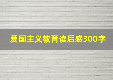 爱国主义教育读后感300字