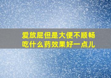 爱放屁但是大便不顺畅吃什么药效果好一点儿