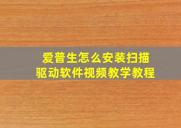 爱普生怎么安装扫描驱动软件视频教学教程