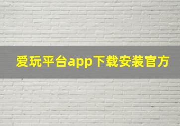 爱玩平台app下载安装官方