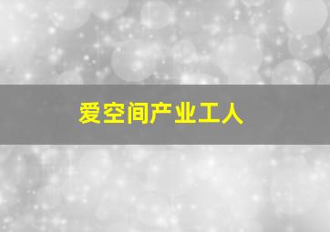 爱空间产业工人