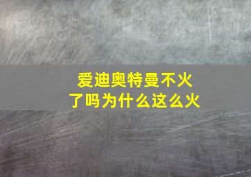 爱迪奥特曼不火了吗为什么这么火