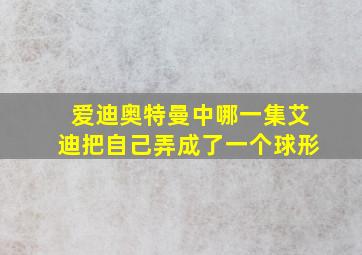 爱迪奥特曼中哪一集艾迪把自己弄成了一个球形