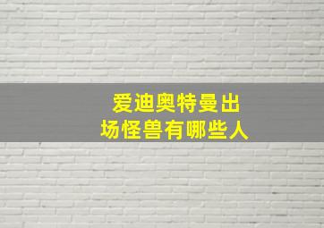 爱迪奥特曼出场怪兽有哪些人