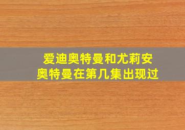 爱迪奥特曼和尤莉安奥特曼在第几集出现过