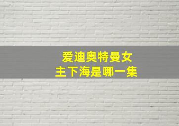 爱迪奥特曼女主下海是哪一集