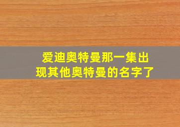 爱迪奥特曼那一集出现其他奥特曼的名字了