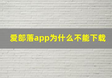 爱部落app为什么不能下载