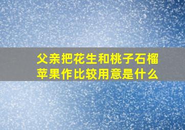 父亲把花生和桃子石榴苹果作比较用意是什么