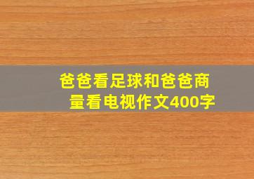 爸爸看足球和爸爸商量看电视作文400字