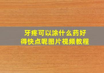 牙疼可以涂什么药好得快点呢图片视频教程