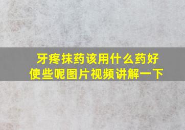 牙疼抹药该用什么药好使些呢图片视频讲解一下