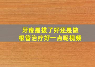 牙疼是拔了好还是做根管治疗好一点呢视频