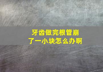 牙齿做完根管崩了一小块怎么办啊