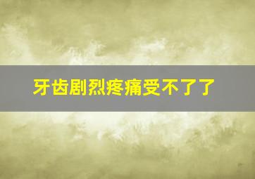 牙齿剧烈疼痛受不了了