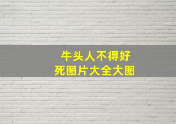 牛头人不得好死图片大全大图