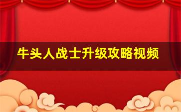 牛头人战士升级攻略视频