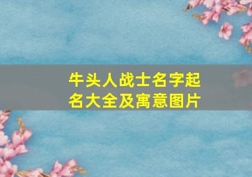 牛头人战士名字起名大全及寓意图片