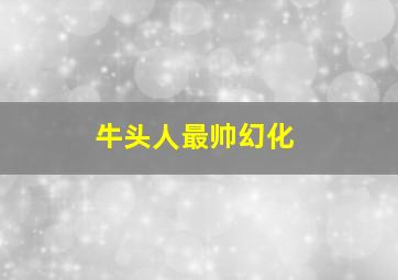 牛头人最帅幻化