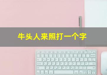 牛头人来照打一个字