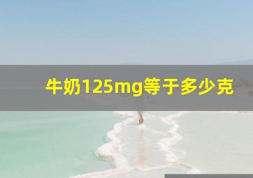 牛奶125mg等于多少克