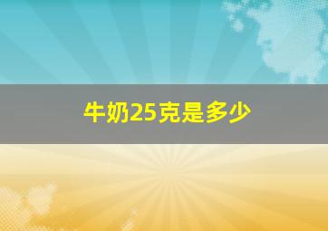 牛奶25克是多少