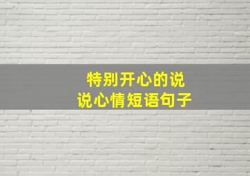 特别开心的说说心情短语句子