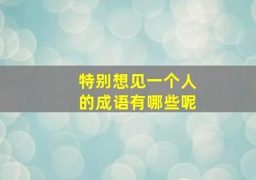 特别想见一个人的成语有哪些呢