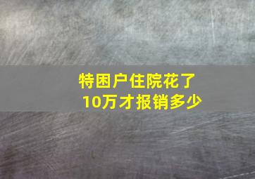 特困户住院花了10万才报销多少