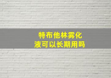 特布他林雾化液可以长期用吗