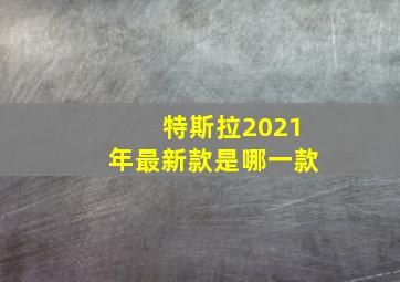 特斯拉2021年最新款是哪一款