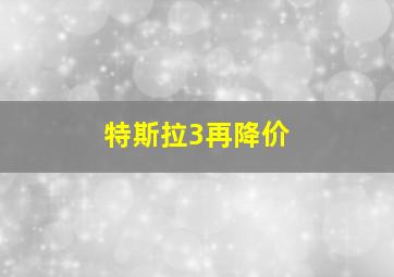 特斯拉3再降价