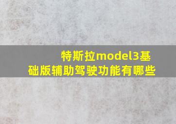 特斯拉model3基础版辅助驾驶功能有哪些