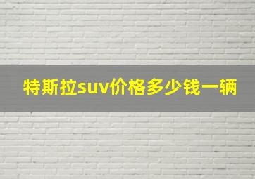 特斯拉suv价格多少钱一辆