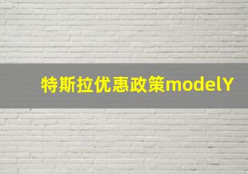 特斯拉优惠政策modelY