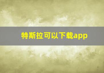 特斯拉可以下载app